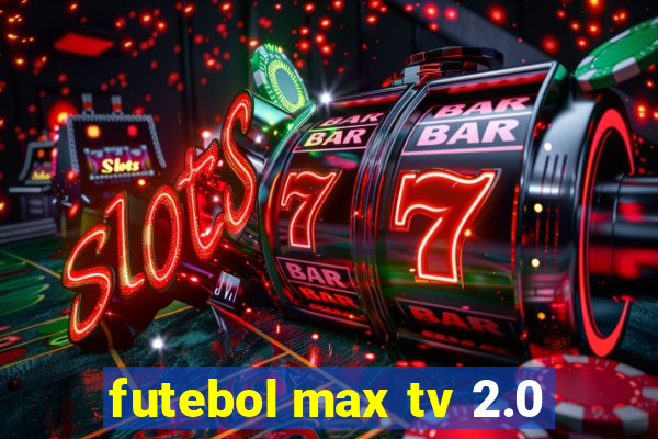 futebol max tv 2.0